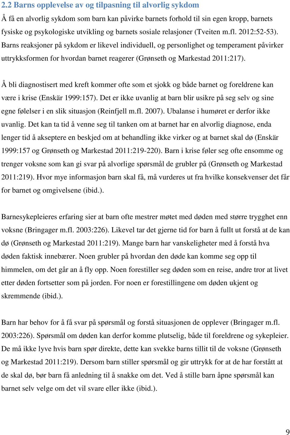 Barns reaksjoner på sykdom er likevel individuell, og personlighet og temperament påvirker uttrykksformen for hvordan barnet reagerer (Grønseth og Markestad 2011:217).