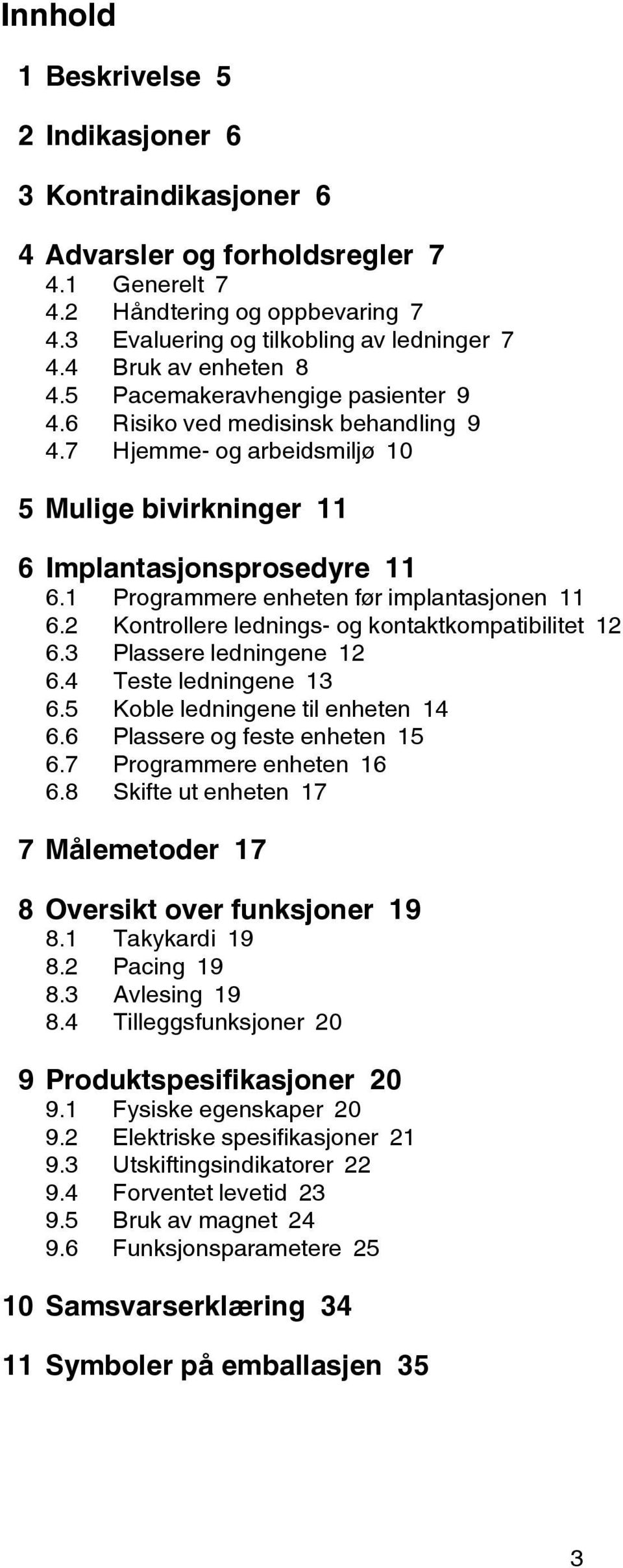 1 Programmere enheten før implantasjonen 11 6.2 Kontrollere lednings- og kontaktkompatibilitet 12 6.3 Plassere ledningene 12 6.4 Teste ledningene 13 6.5 Koble ledningene til enheten 14 6.