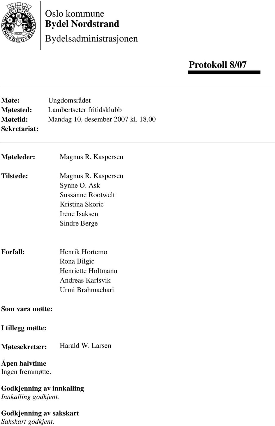 Ask Sussanne Rootwelt Kristina Skoric Irene Isaksen Sindre Berge Forfall: Henrik Hortemo Rona Bilgic Henriette Holtmann Andreas Karlsvik Urmi