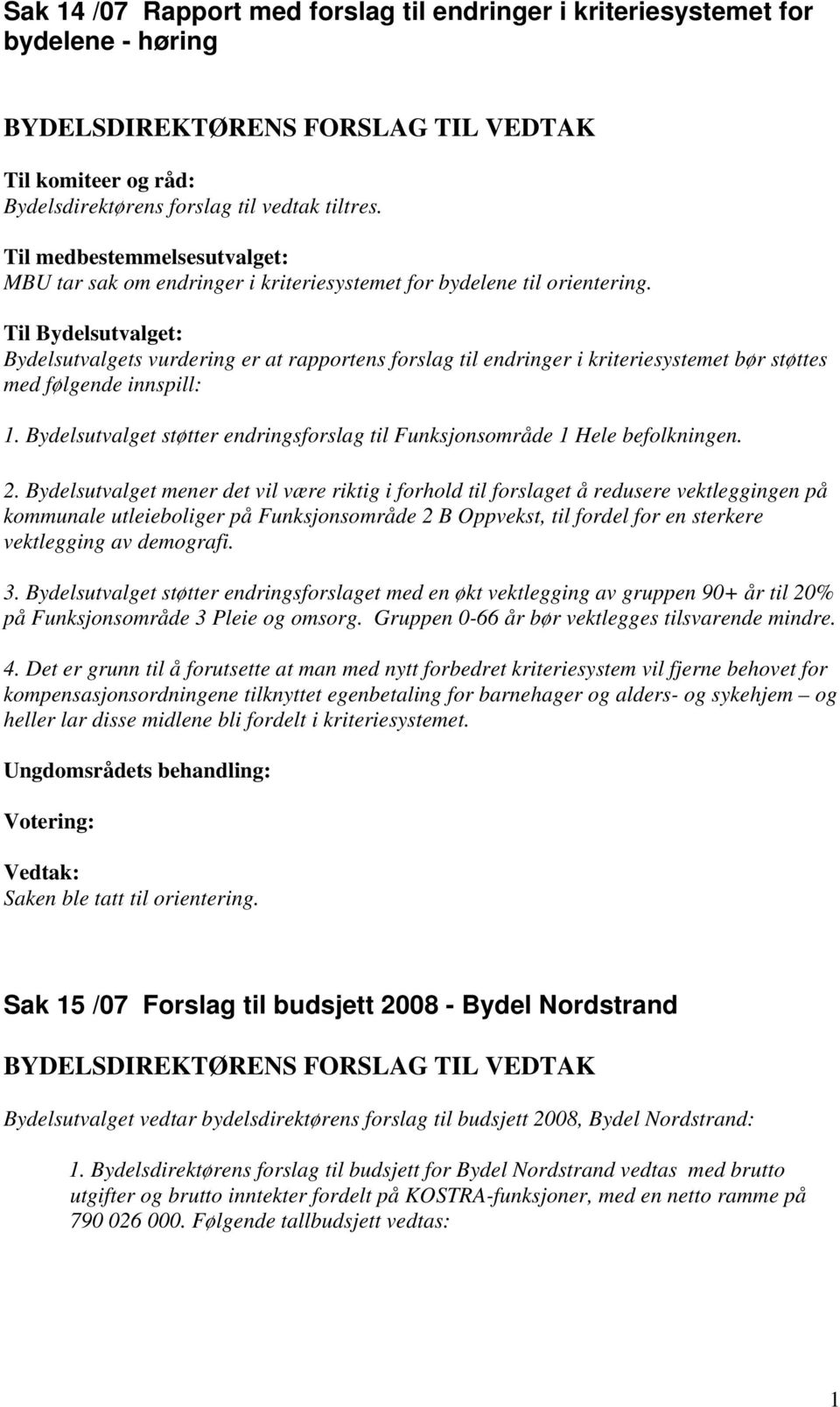 Til Bydelsutvalget: Bydelsutvalgets vurdering er at rapportens forslag til endringer i kriteriesystemet bør støttes med følgende innspill: 1.