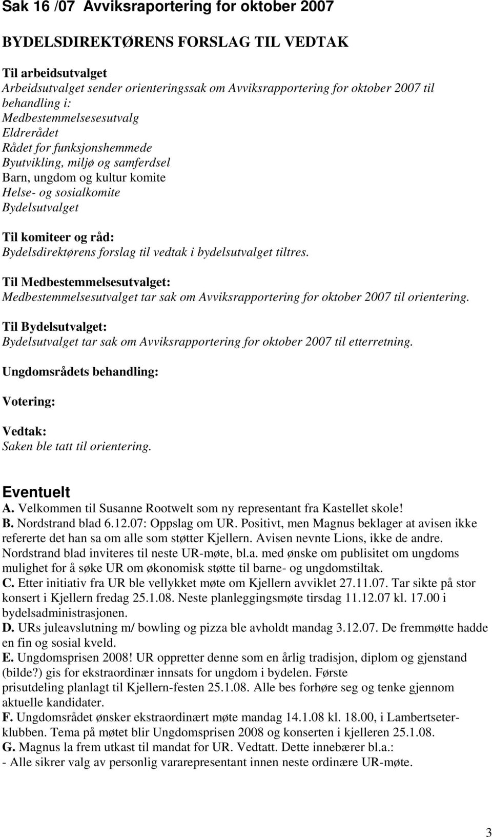 Bydelsdirektørens forslag til vedtak i bydelsutvalget tiltres. Til Medbestemmelsesutvalget: Medbestemmelsesutvalget tar sak om Avviksrapportering for oktober 2007 til orientering.