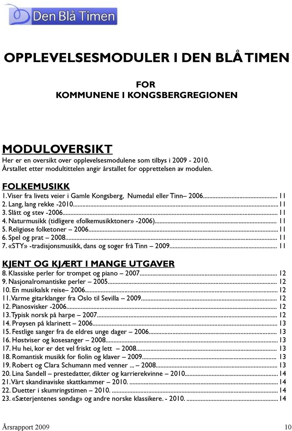 Slått og stev -2006... 11 4. Naturmusikk (tidligere «folkemusikktoner» -2006)... 11 5. Religiøse folketoner 2006...11 6. Spel og prat 2008... 11 7.