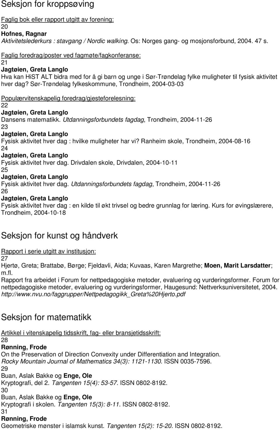 Sør-Trøndelag fylkeskommune, Trondheim, 2004-03-03 Populærvitenskapelig foredrag/gjesteforelesning: 22 Jagtøien, Greta Langlo Dansens matematikk.