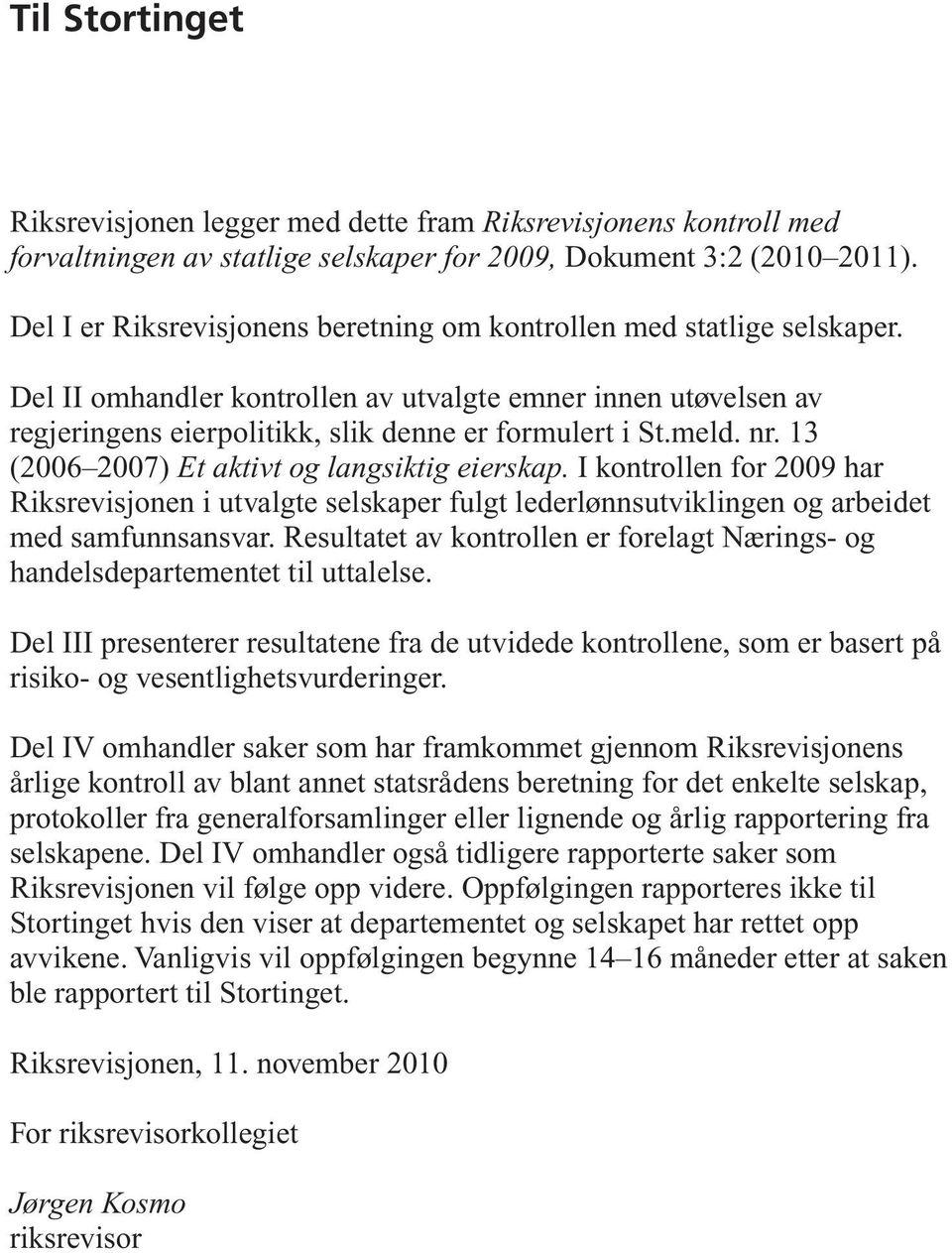 nr. 13 (2006 2007) Et aktivt og langsiktig eierskap. I kontrollen for 2009 har Riksrevisjonen i utvalgte selskaper fulgt lederlønnsutviklingen og arbeidet med samfunnsansvar.