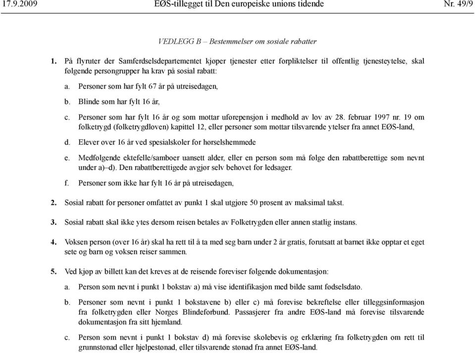 Personer som har fylt 67 år på utreisedagen, b. Blinde som har fylt 16 år, c. Personer som har fylt 16 år og som mottar uførepensjon i medhold av lov av 28. februar 1997 nr.