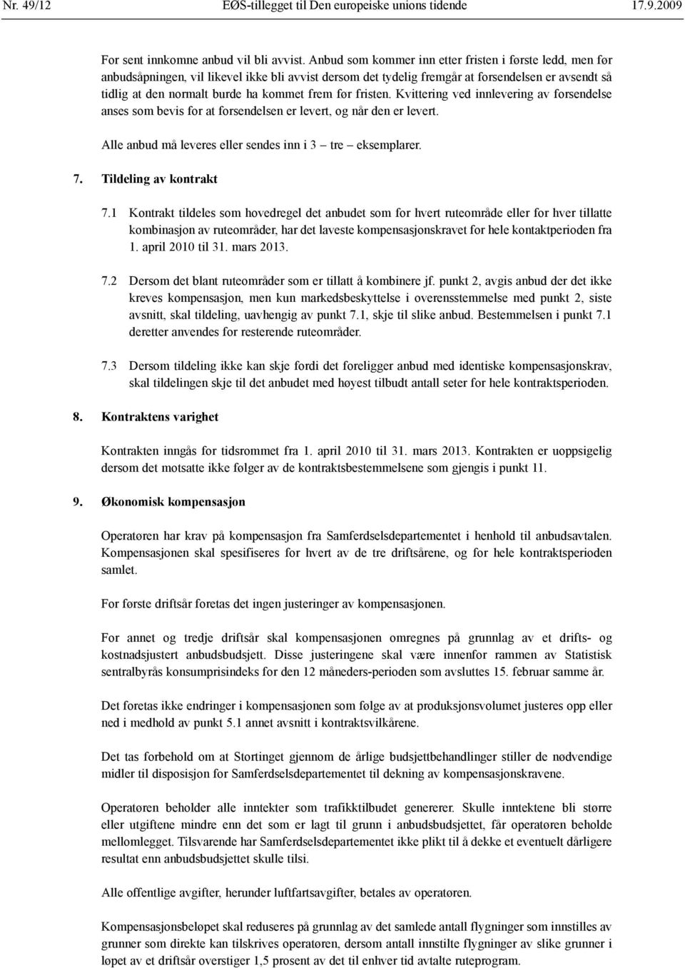 frem før fristen. Kvittering ved innlevering av forsendelse anses som bevis for at forsendelsen er levert, og når den er levert. Alle anbud må leveres eller sendes inn i 3 tre eksemplarer. 7.