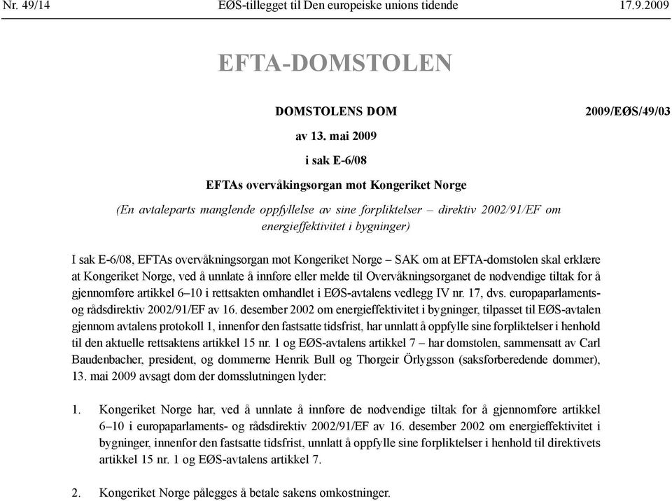 EFTAs overvåkningsorgan mot Kongeriket Norge SAK om at EFTA-domstolen skal erklære at Kongeriket Norge, ved å unnlate å innføre eller melde til Overvåknings organet de nødvendige tiltak for å