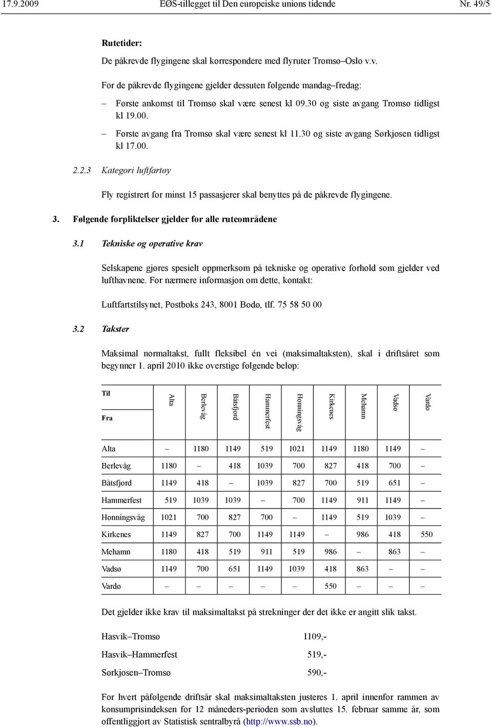 30 og siste avgang Tromsø tidligst kl 19.00. Første avgang fra Tromsø skal være senest kl 11.30 og siste avgang Sørkjosen tidligst kl 17.00. 2.