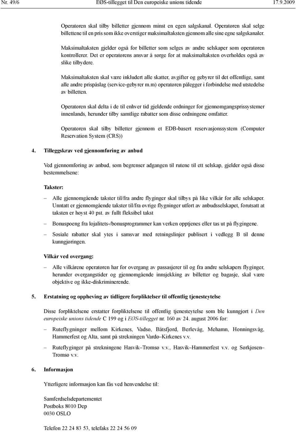 Maksimaltaksten gjelder også for billetter som selges av andre selskaper som operatøren kontrollerer. Det er operatørens ansvar å sørge for at maksimaltaksten overholdes også av slike tilbydere.