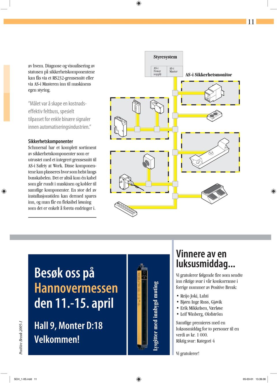 Styresystem AS-i Power supply AS-i Master AS-i Sikkerhetsmonitor Sikkerhetskomponenter Schmersal har et komplett sortiment av sikkerhetskomponenter som er utrustet med et integrert grensesnitt til