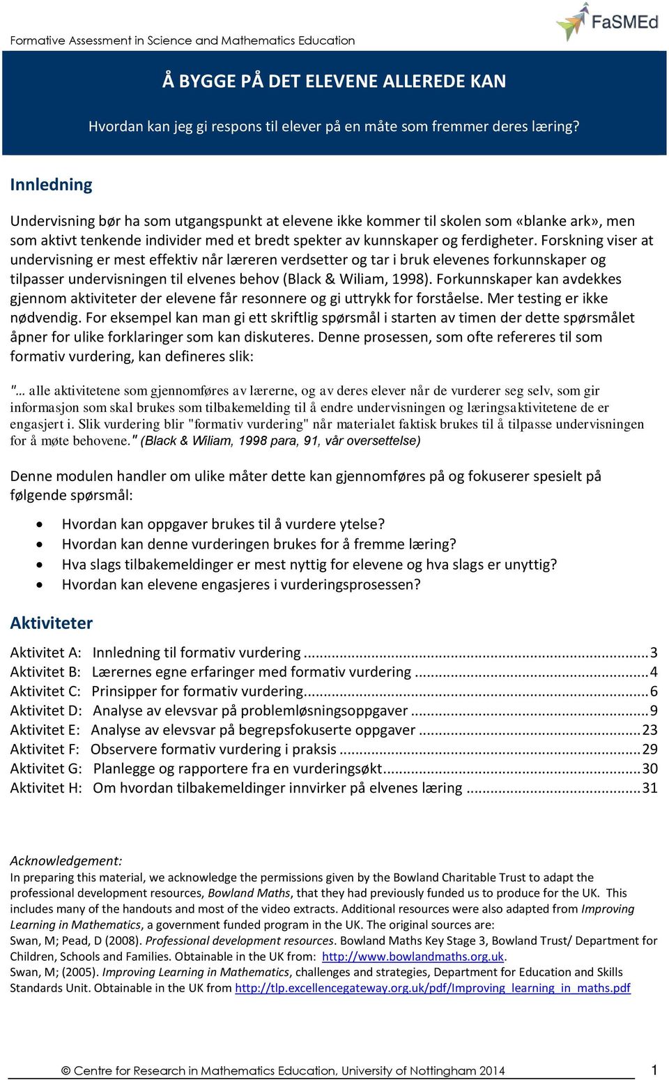 Forskning viser at undervisning er mest effektiv når læreren verdsetter og tar i bruk elevenes forkunnskaper og tilpasser undervisningen til elvenes behov (Black & Wiliam, 1998).