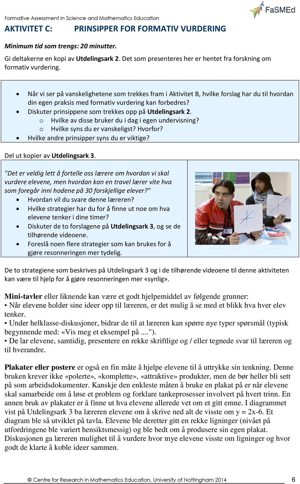 Diskuter prinsippene som trekkes opp på Utdelingsark 2. o Hvilke av disse bruker du i dag i egen undervisning? o Hvilke syns du er vanskeligst? Hvorfor? Hvilke andre prinsipper syns du er viktige?