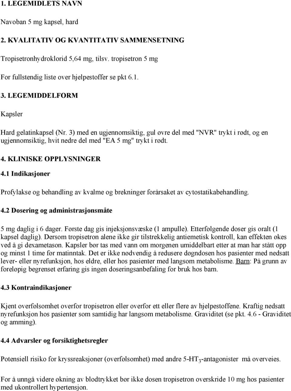 KLINISKE OPPLYSNINGER 4.1 Indikasjoner Profylakse og behandling av kvalme og brekninger forårsaket av cytostatikabehandling. 4.2 Dosering og administrasjonsmåte 5 mg daglig i 6 dager.