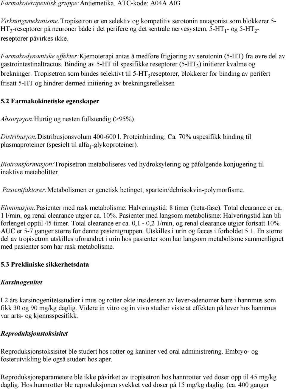 5-HT 1 - og 5-HT 2 - reseptorer påvirkes ikke. Farmakodynamiske effekter:kjemoterapi antas å medføre frigjøring av serotonin (5-HT) fra øvre del av gastrointestinaltractus.