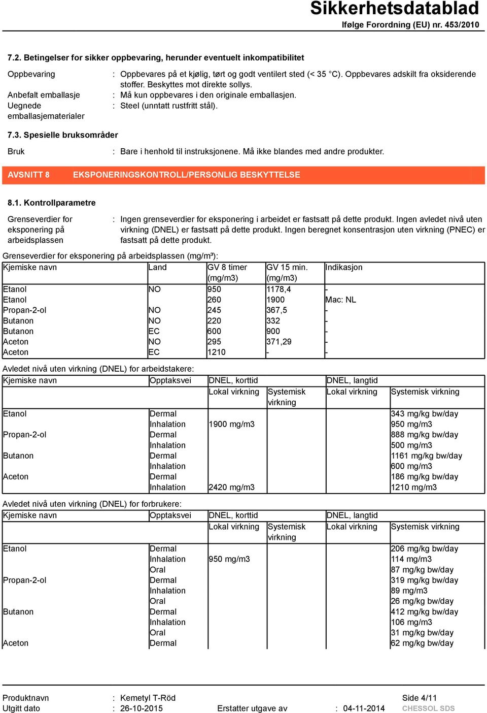 Spesielle bruksområder Bruk AVSNITT 8 : Bare i henhold til instruksjonene. Må ikke blandes med andre produkter. EKSPONERINGSKONTROLL/PERSONLIG BESKYTTELSE 8.1.