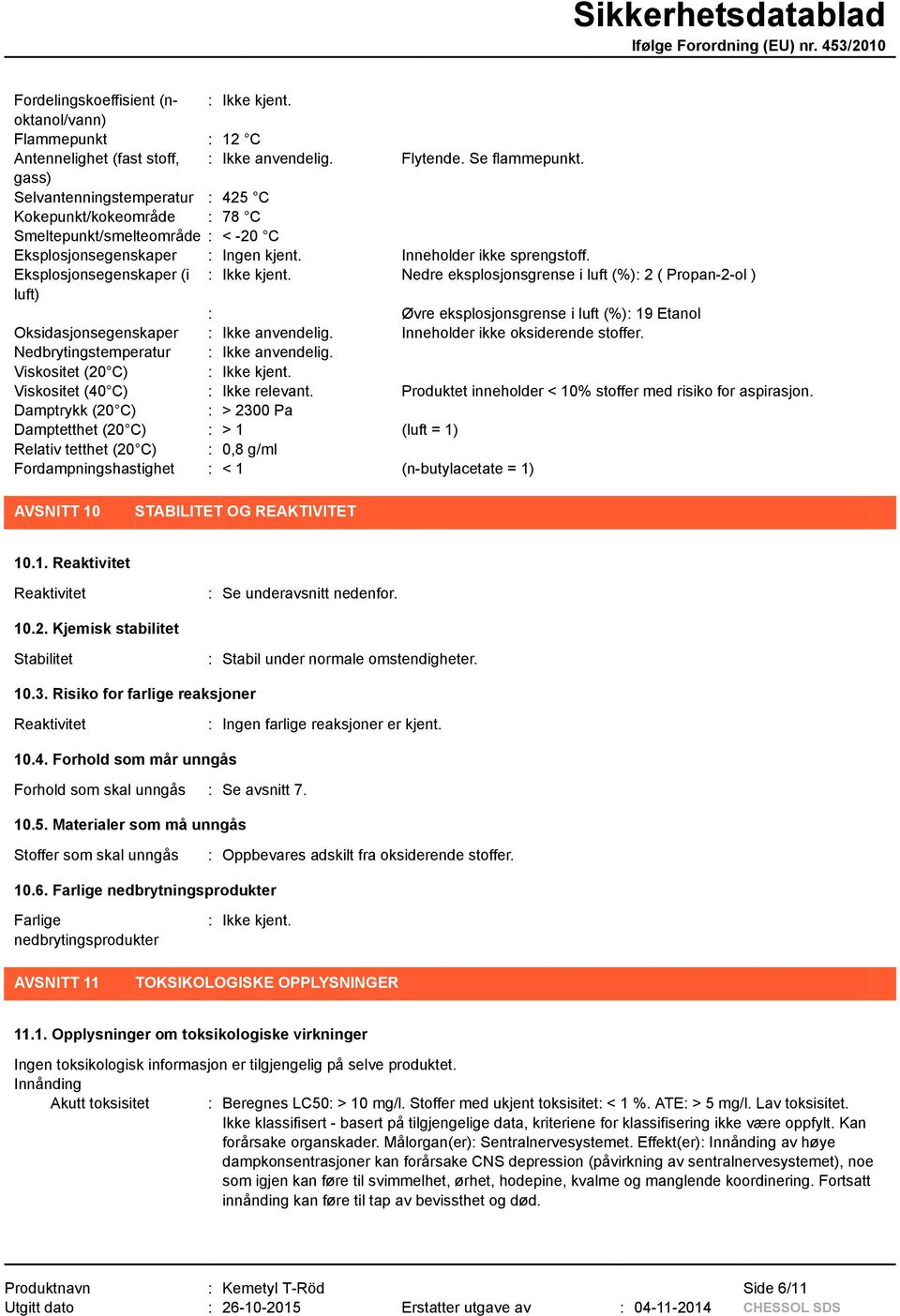 Eksplosjonsegenskaper (i : Ikke kjent. Nedre eksplosjonsgrense i luft (%): 2 ( Propan-2-ol ) luft) : Øvre eksplosjonsgrense i luft (%): 19 Etanol Oksidasjonsegenskaper : Ikke anvendelig.