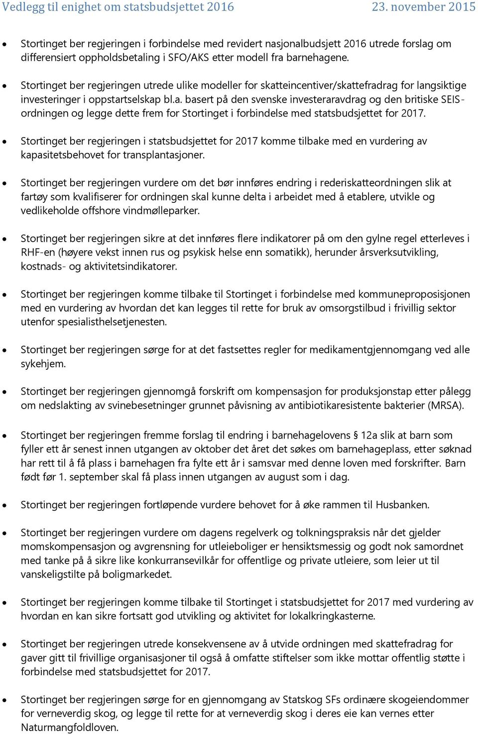 teincentiver/skattefradrag for langsiktige investeringer i oppstartselskap bl.a. basert på den svenske investeraravdrag og den britiske SEISordningen og legge dette frem for Stortinget i forbindelse med statsbudsjettet for 2017.