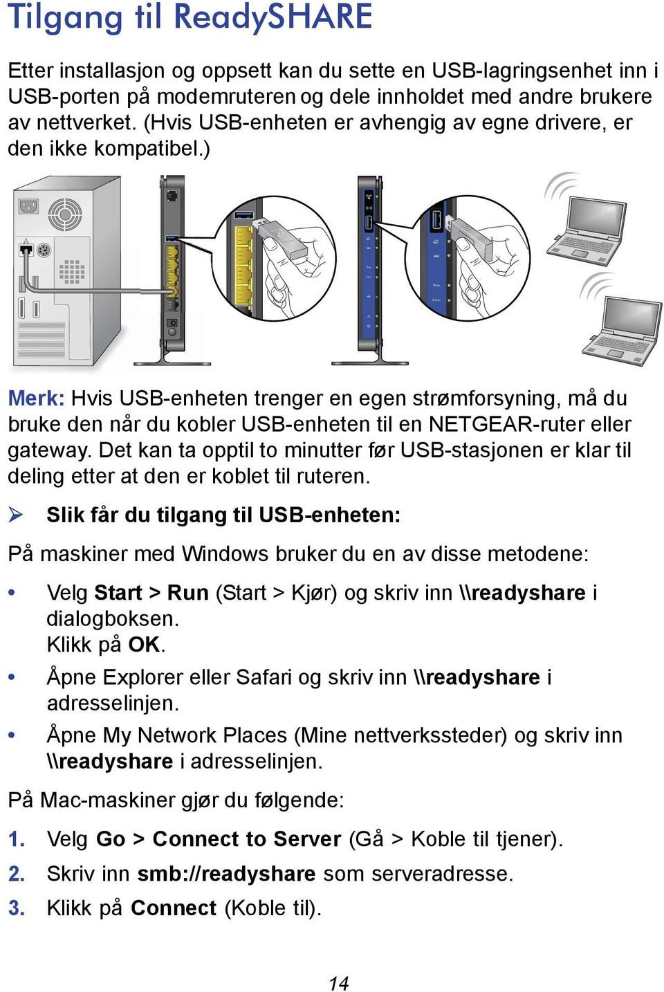 ) Merk: Hvis USB-enheten trenger en egen strømforsyning, må du bruke den når du kobler USB-enheten til en NETGEAR-ruter eller gateway.