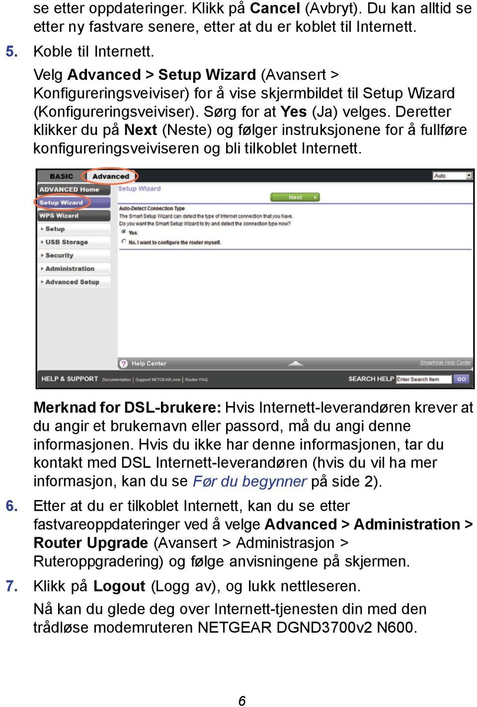 Deretter klikker du på Next (Neste) og følger instruksjonene for å fullføre konfigureringsveiviseren og bli tilkoblet Internett.