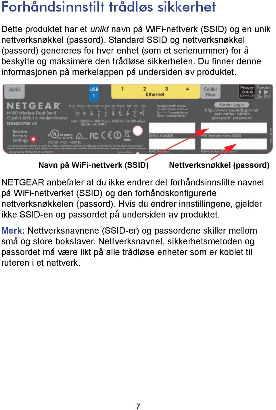 Du finner denne informasjonen på merkelappen på undersiden av produktet.