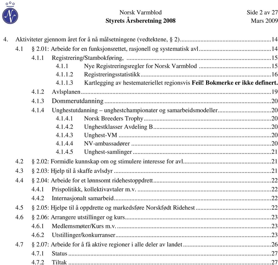 .. 19 4.1.3 Dommerutdanning... 20 4.1.4 Unghestutdanning unghestchampionater og samarbeidsmodeller... 20 4.1.4.1 Norsk Breeders Trophy... 20 4.1.4.2 Unghestklasser Avdeling B... 20 4.1.4.3 Unghest-VM.