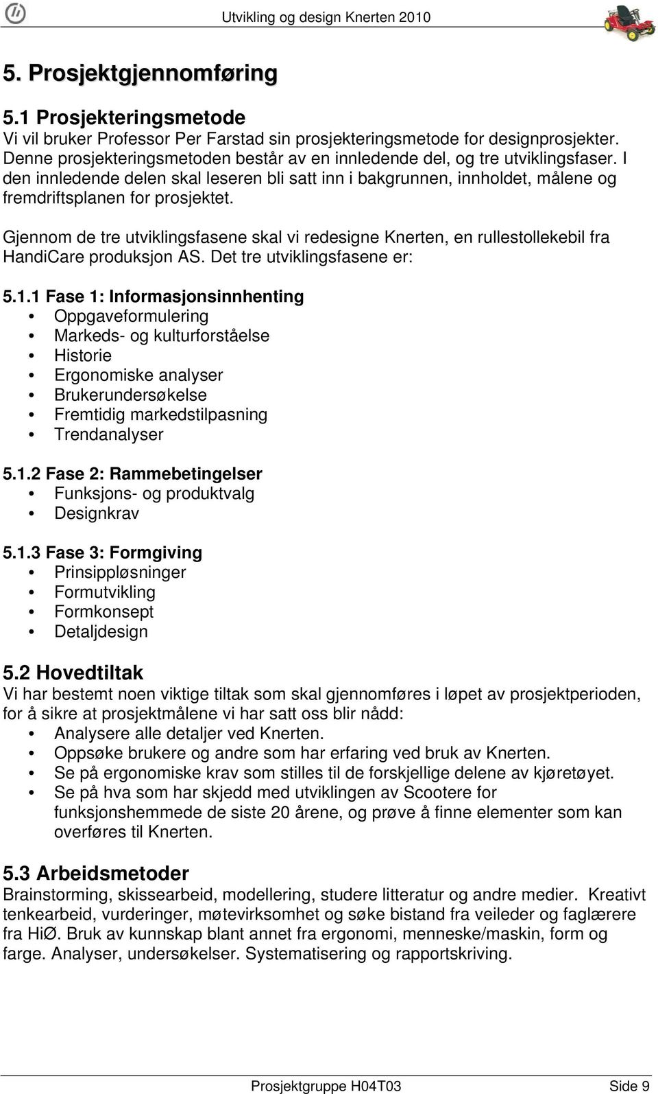 Gjennom de tre utviklingsfasene skal vi redesigne Knerten, en rullestollekebil fra HandiCare produksjon AS. Det tre utviklingsfasene er: 5.