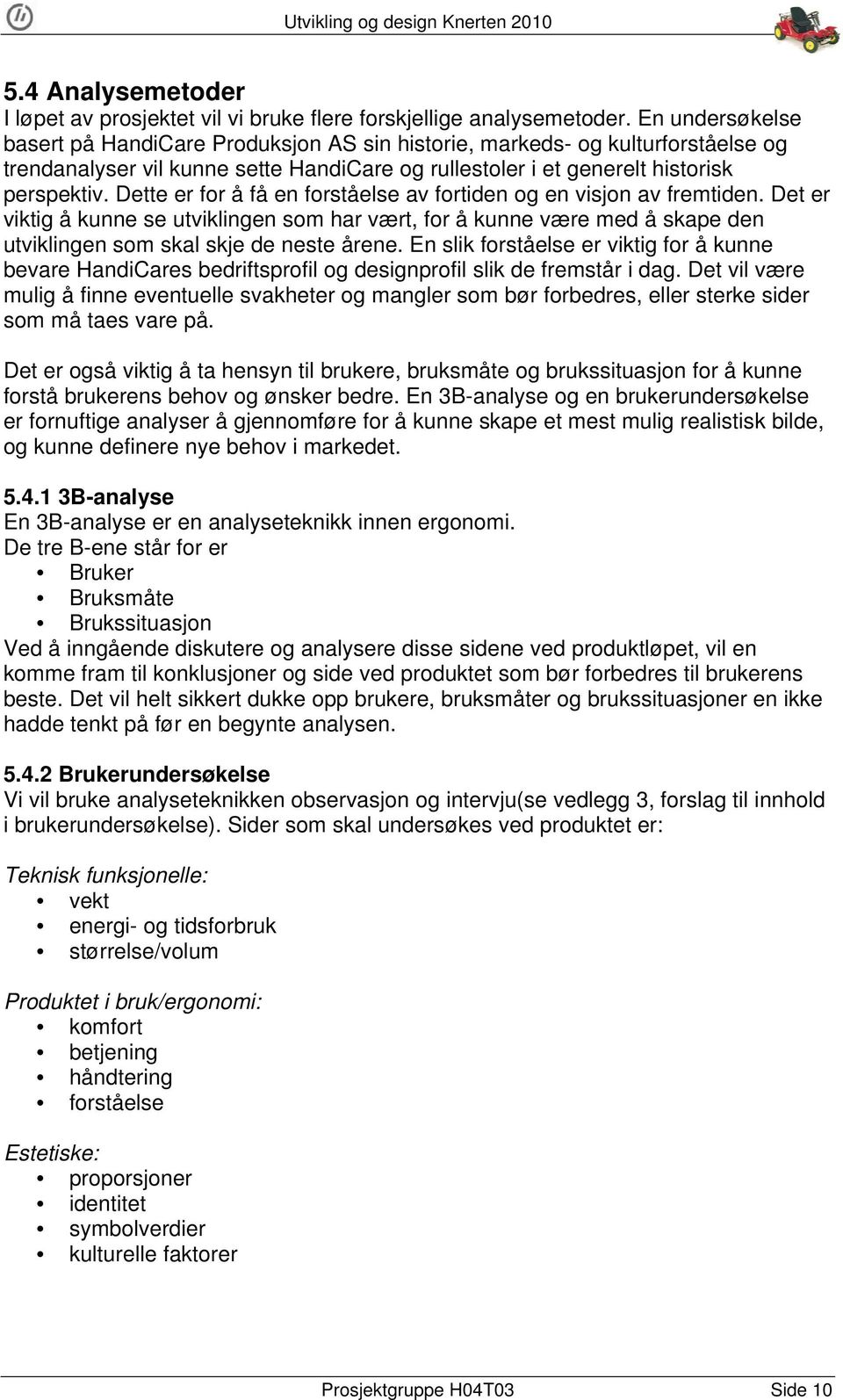 Dette er for å få en forståelse av fortiden og en visjon av fremtiden. Det er å kunne se utviklingen som har vært, for å kunne være med å skape den utviklingen som skal skje de neste årene.