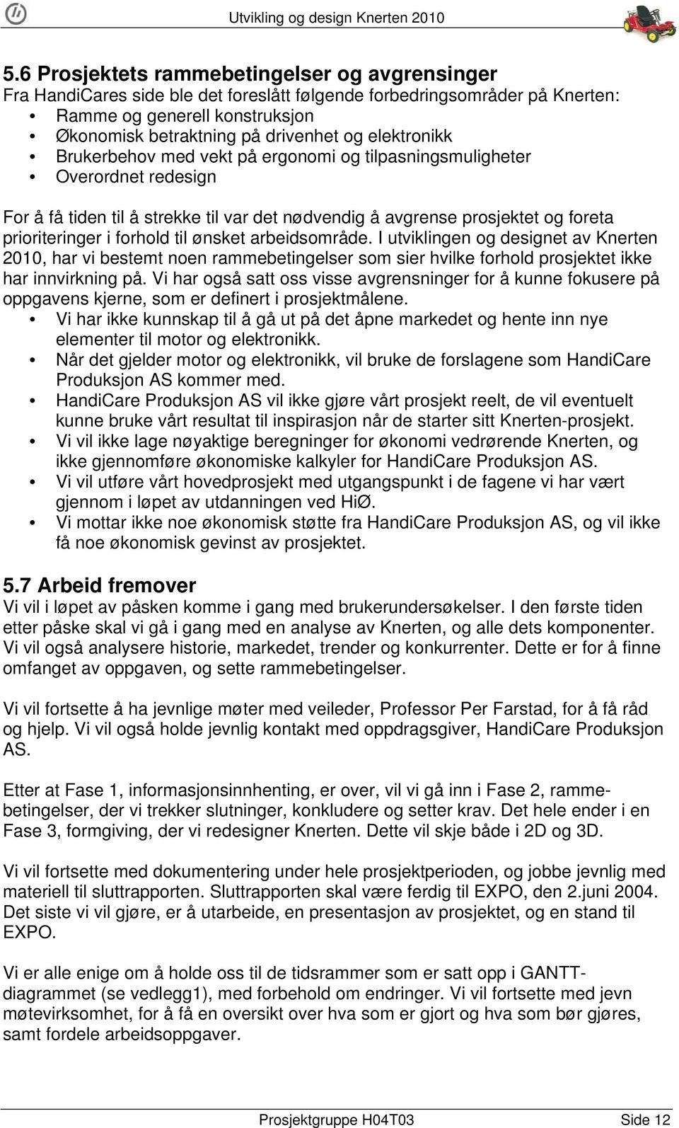 til ønsket arbeidsområde. I utviklingen og designet av Knerten 200, har vi bestemt noen rammebetingelser som sier hvilke forhold prosjektet ikke har innvirkning på.