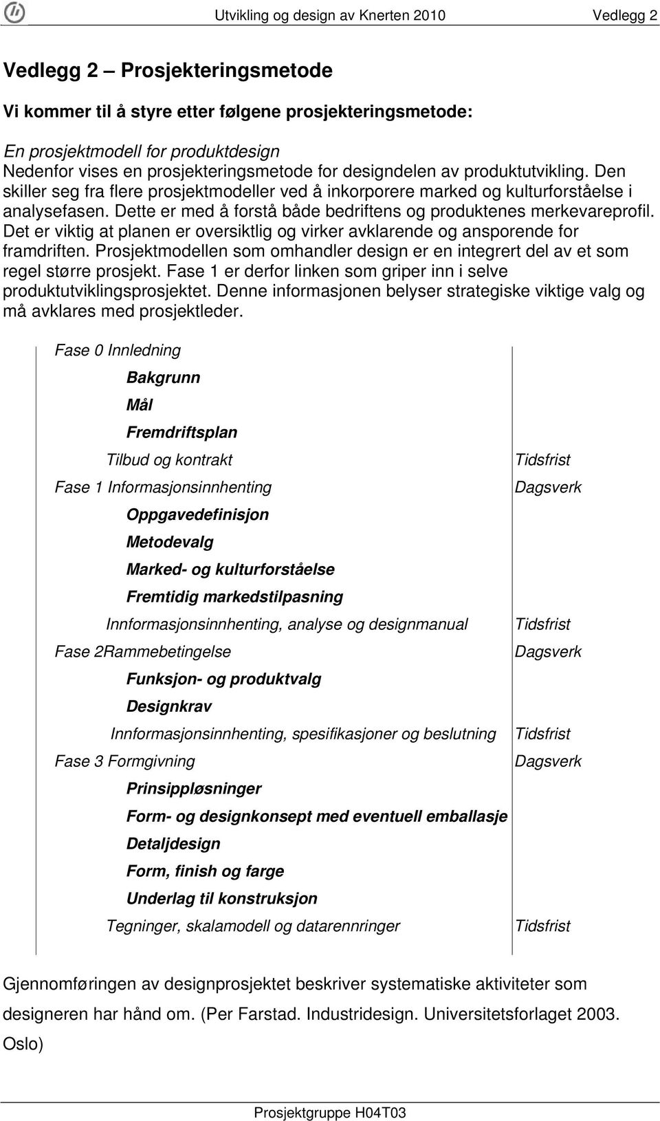 Dette er med å forstå både bedriftens og produktenes merkevareprofil. Det er at planen er oversiktlig og virker avklarende og ansporende for framdriften.