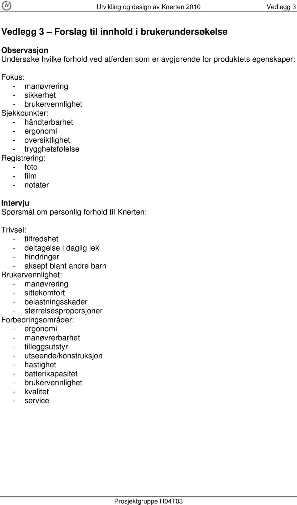 personlig forhold til Knerten: Trivsel: - tilfredshet - deltagelse i daglig lek - hindringer - aksept blant andre barn Brukervennlighet: - manøvrering - sittekomfort - belastningsskader -