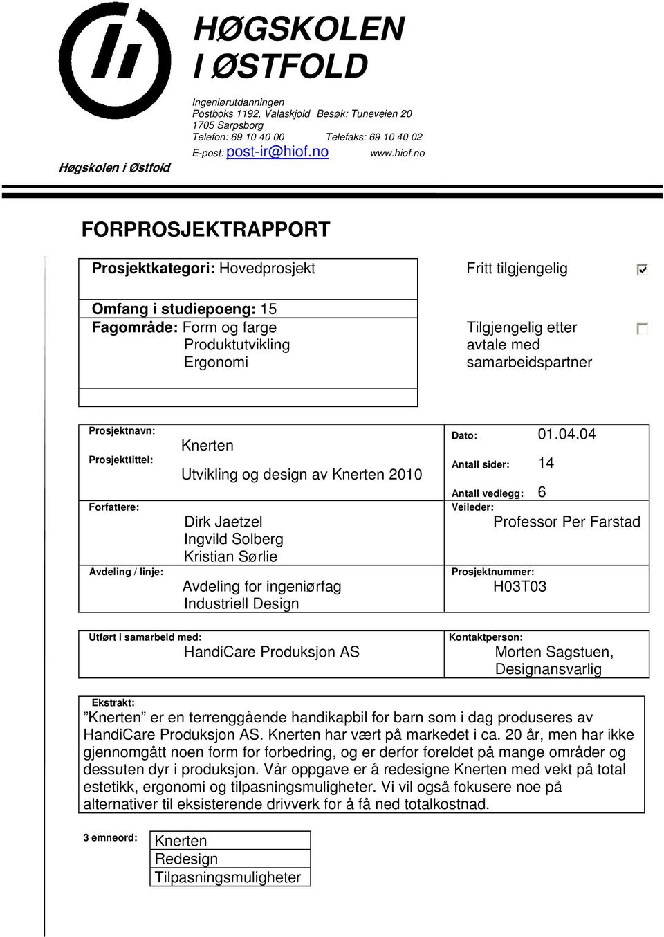 no FORPROSJEKTRAPPORT Prosjektkategori: Hovedprosjekt Omfang i studiepoeng: 5 Fagområde: Form og farge Produktutvikling Ergonomi Fritt tilgjengelig Tilgjengelig etter avtale med samarbeidspartner