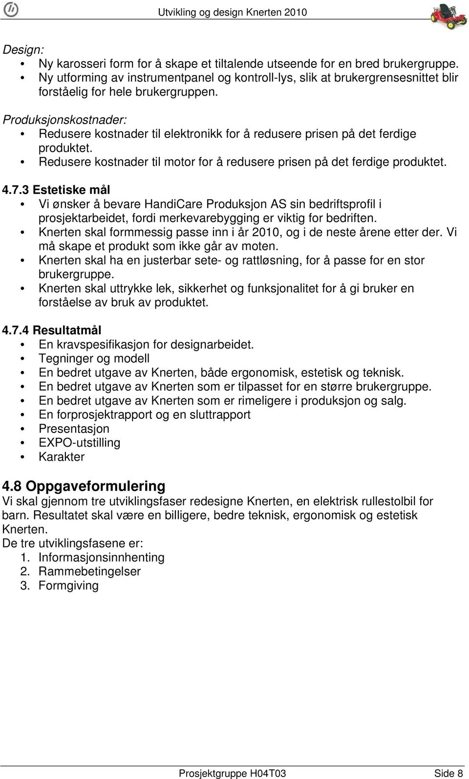 Produksjonskostnader: Redusere kostnader til elektronikk for å redusere prisen på det ferdige produktet. Redusere kostnader til motor for å redusere prisen på det ferdige produktet. 4.7.