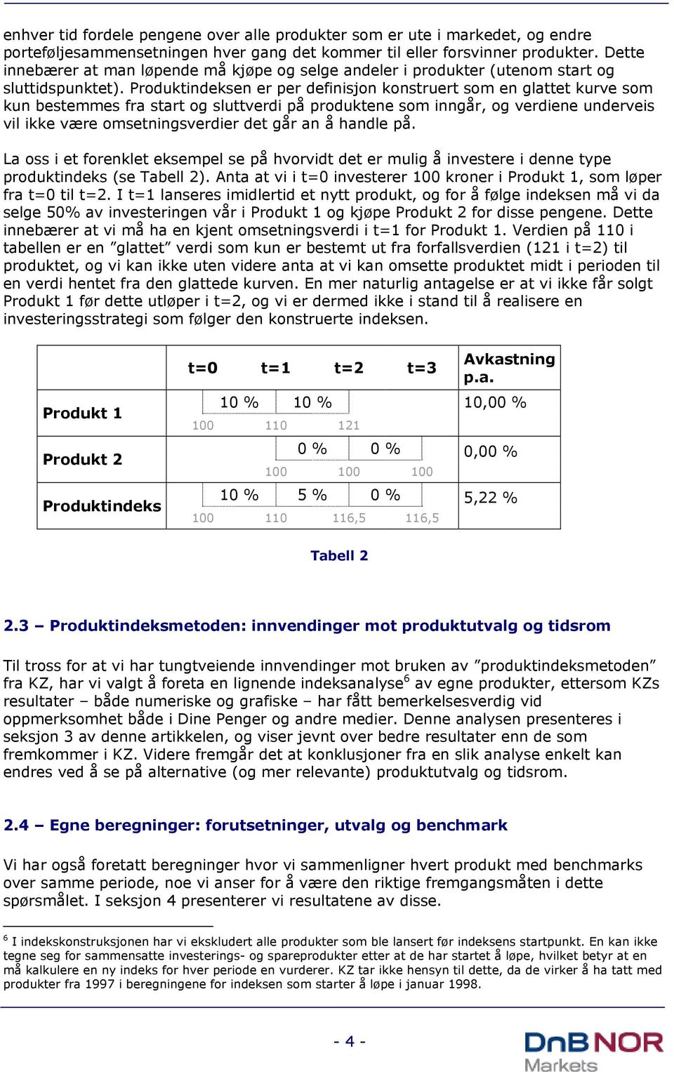 Produktindeksen er per definisjon konstruert som en glattet kurve som kun bestemmes fra start og sluttverdi på produktene som inngår, og verdiene underveis vil ikke være omsetningsverdier det går an