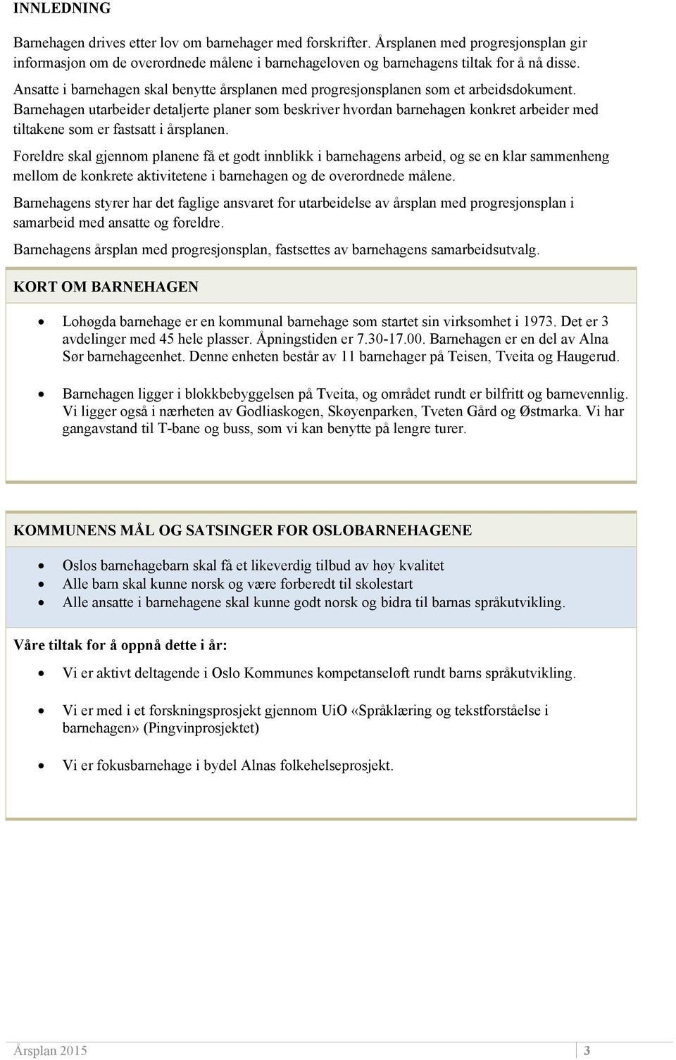 Barnehagen utarbeider detaljerte planer som beskriver hvordan barnehagen konkret arbeider med tiltakene som er fastsatt i årsplanen.