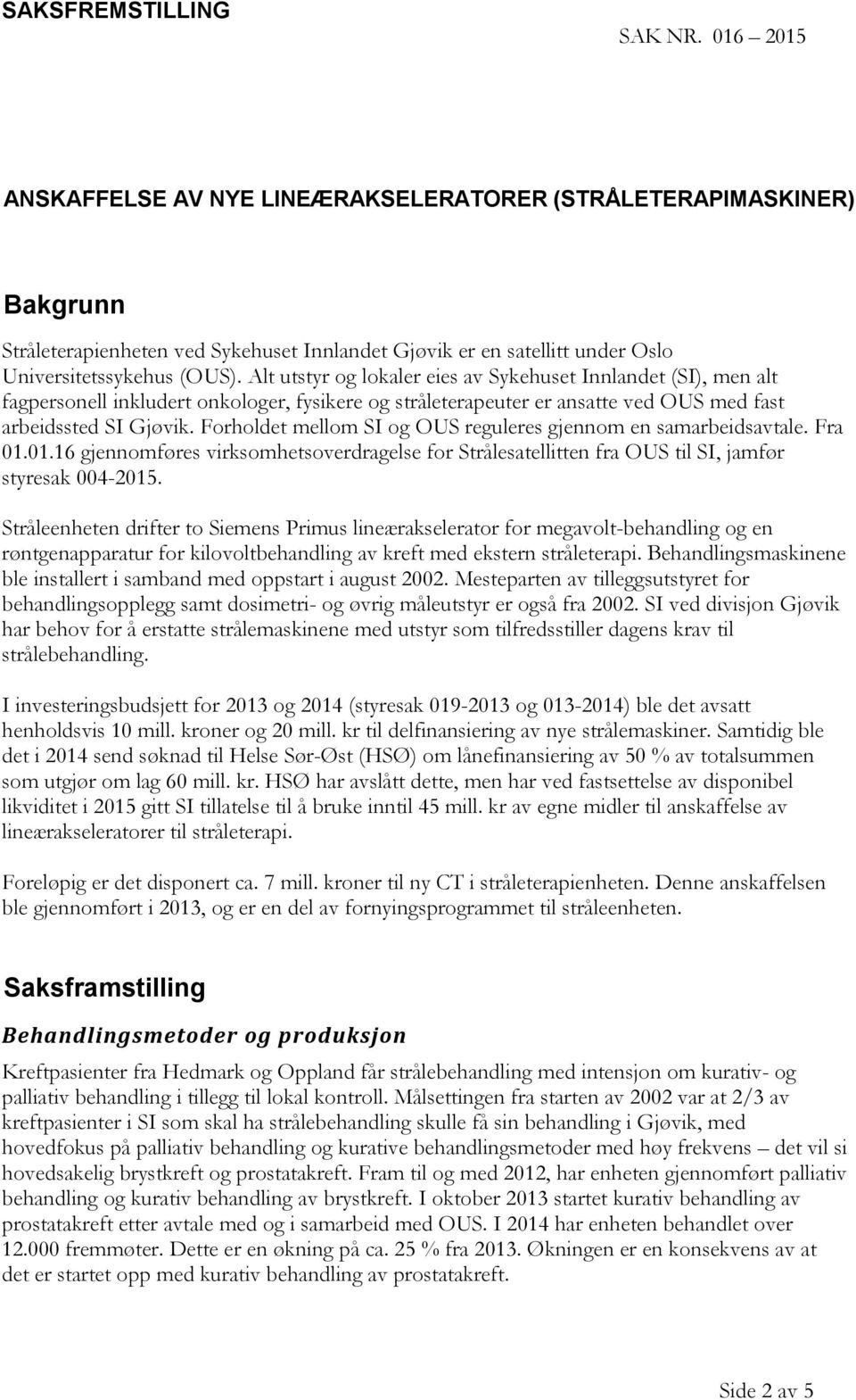 Alt utstyr og lokaler eies av Sykehuset Innlandet (SI), men alt fagpersonell inkludert onkologer, fysikere og stråleterapeuter er ansatte ved OUS med fast arbeidssted SI Gjøvik.