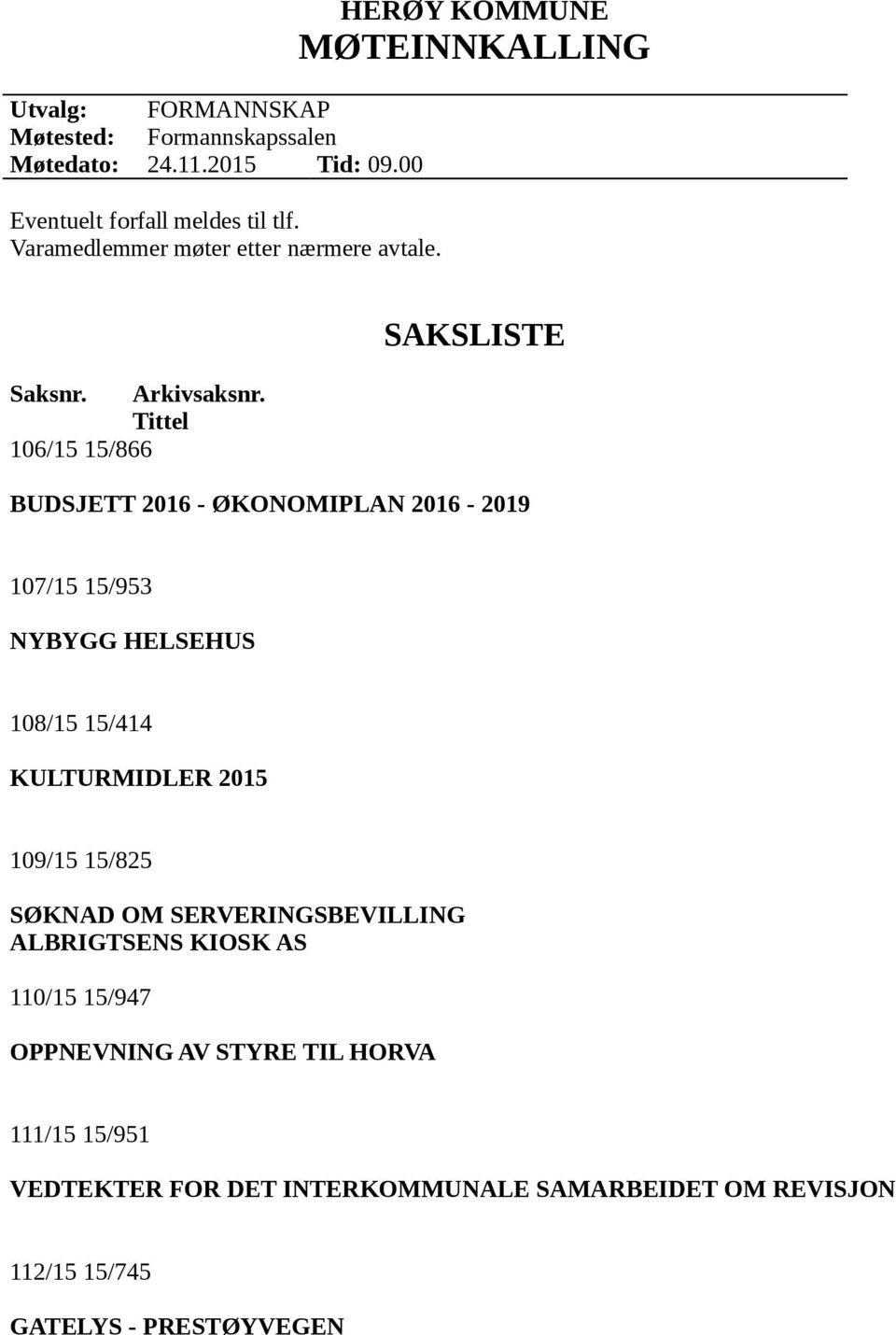 Tittel 106/15 15/866 SAKSLISTE BUDSJETT 2016 - ØKONOMIPLAN 2016-2019 107/15 15/953 NYBYGG HELSEHUS 108/15 15/414 KULTURMIDLER 2015 109/15