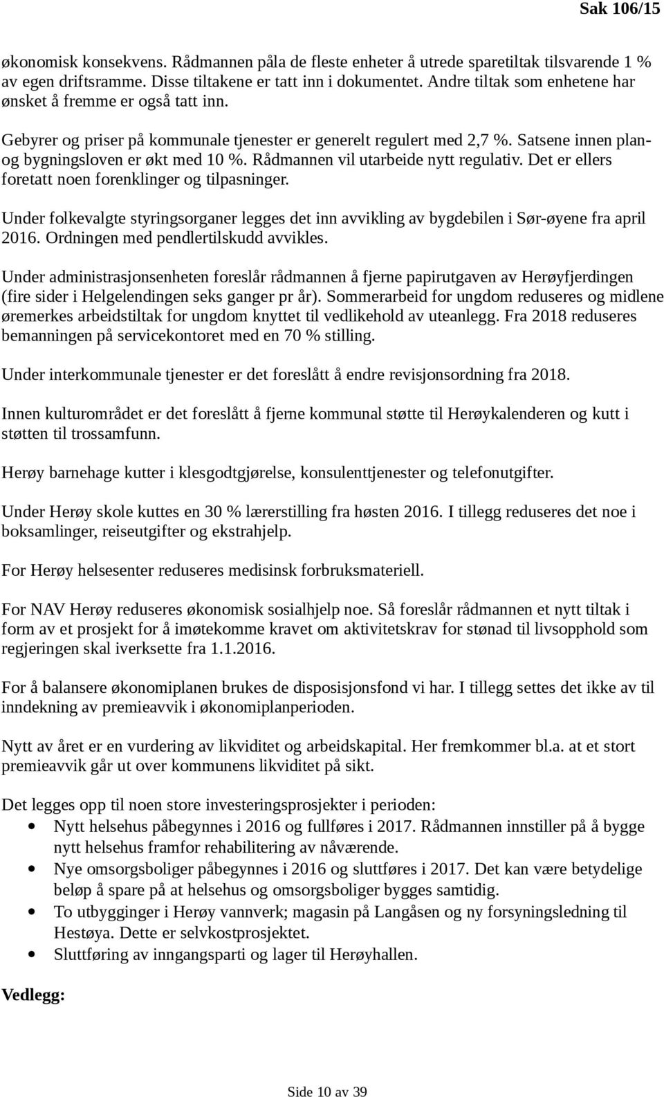 Rådmannen vil utarbeide nytt regulativ. Det er ellers foretatt noen forenklinger og tilpasninger. Under folkevalgte styringsorganer legges det inn avvikling av bygdebilen i Sør-øyene fra april 2016.