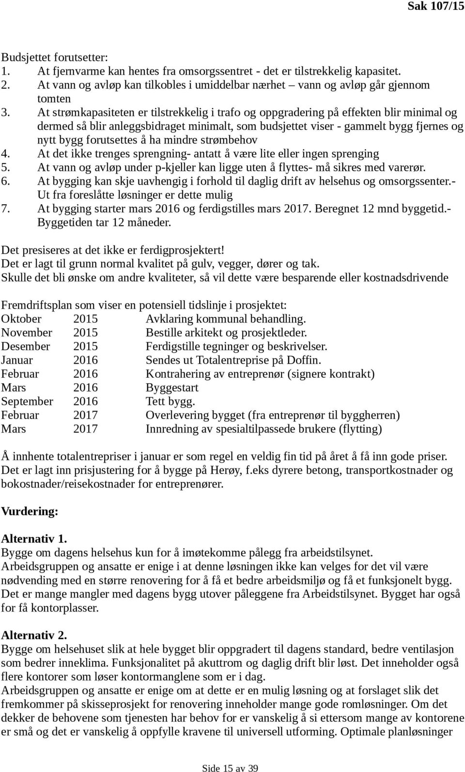 At strømkapasiteten er tilstrekkelig i trafo og oppgradering på effekten blir minimal og dermed så blir anleggsbidraget minimalt, som budsjettet viser - gammelt bygg fjernes og nytt bygg forutsettes