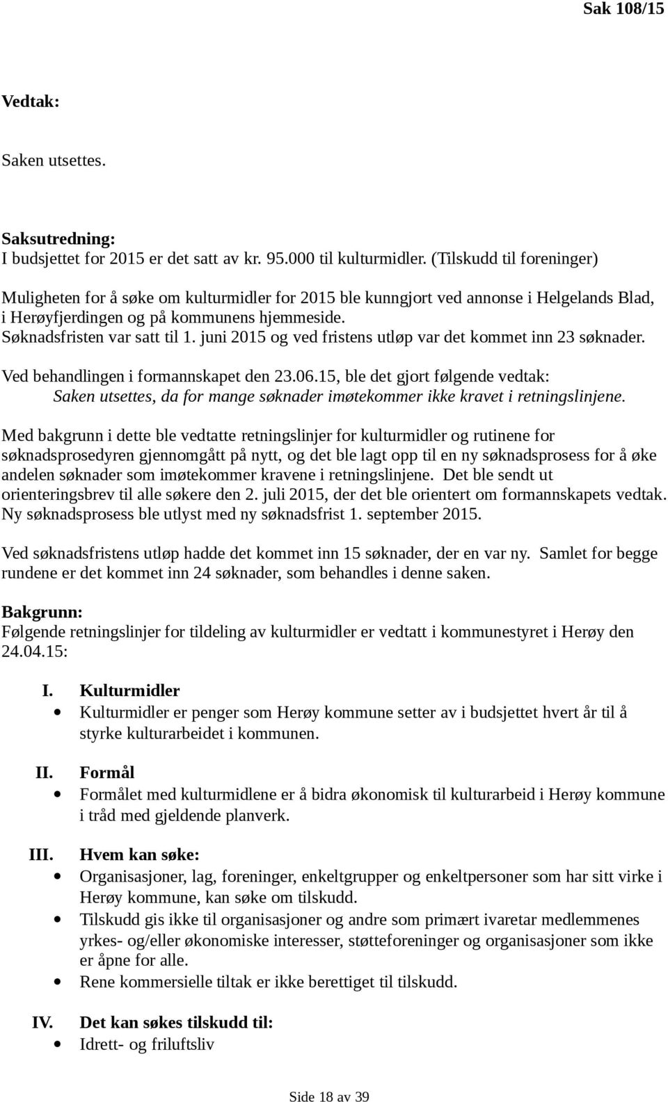 juni 2015 og ved fristens utløp var det kommet inn 23 søknader. Ved behandlingen i formannskapet den 23.06.