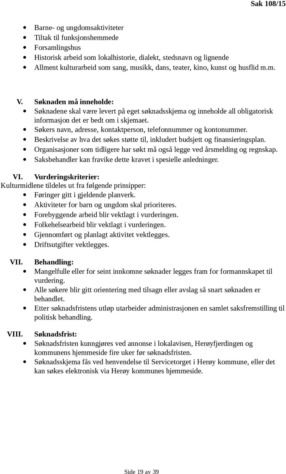 Søkers navn, adresse, kontaktperson, telefonnummer og kontonummer. Beskrivelse av hva det søkes støtte til, inkludert budsjett og finansieringsplan.