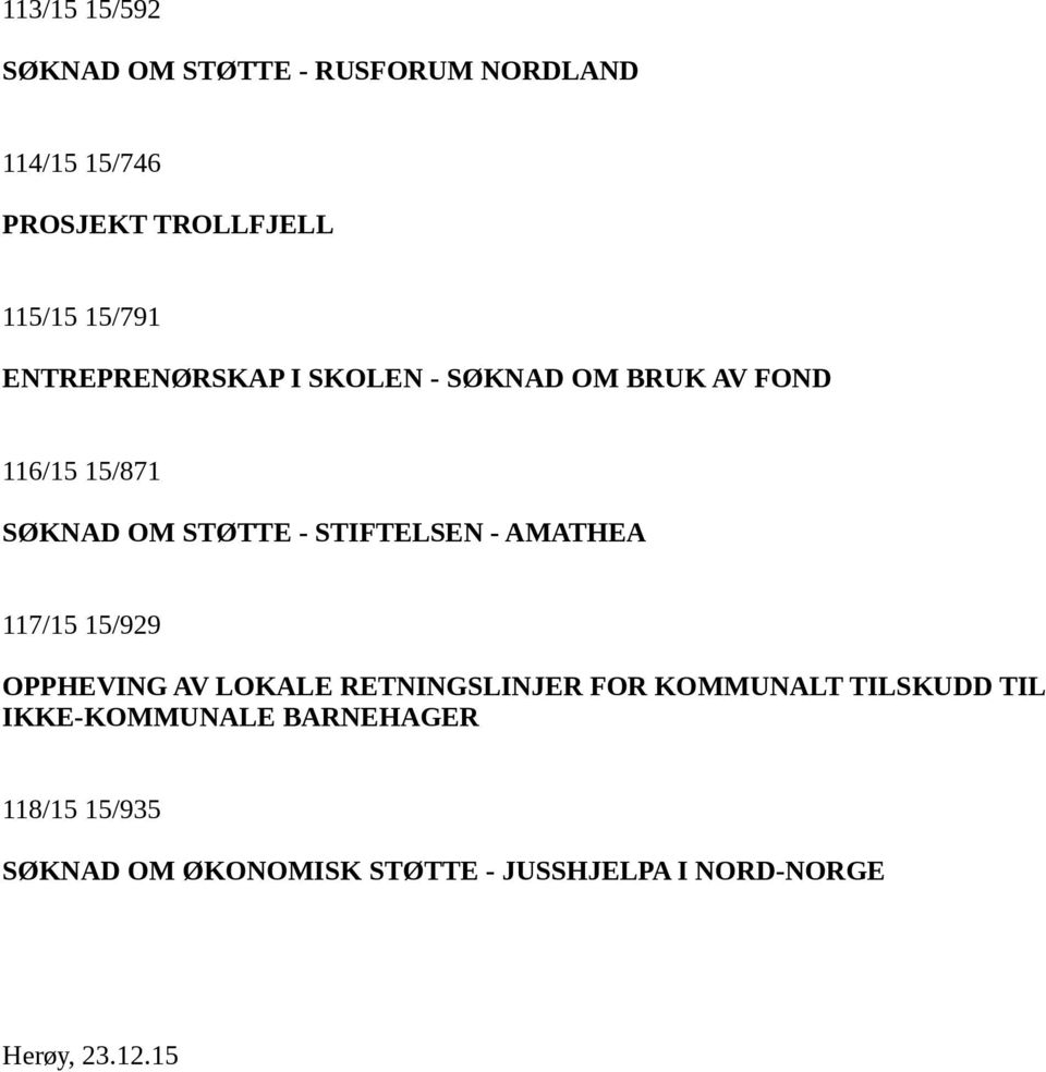 STIFTELSEN - AMATHEA 117/15 15/929 OPPHEVING AV LOKALE RETNINGSLINJER FOR KOMMUNALT TILSKUDD TIL