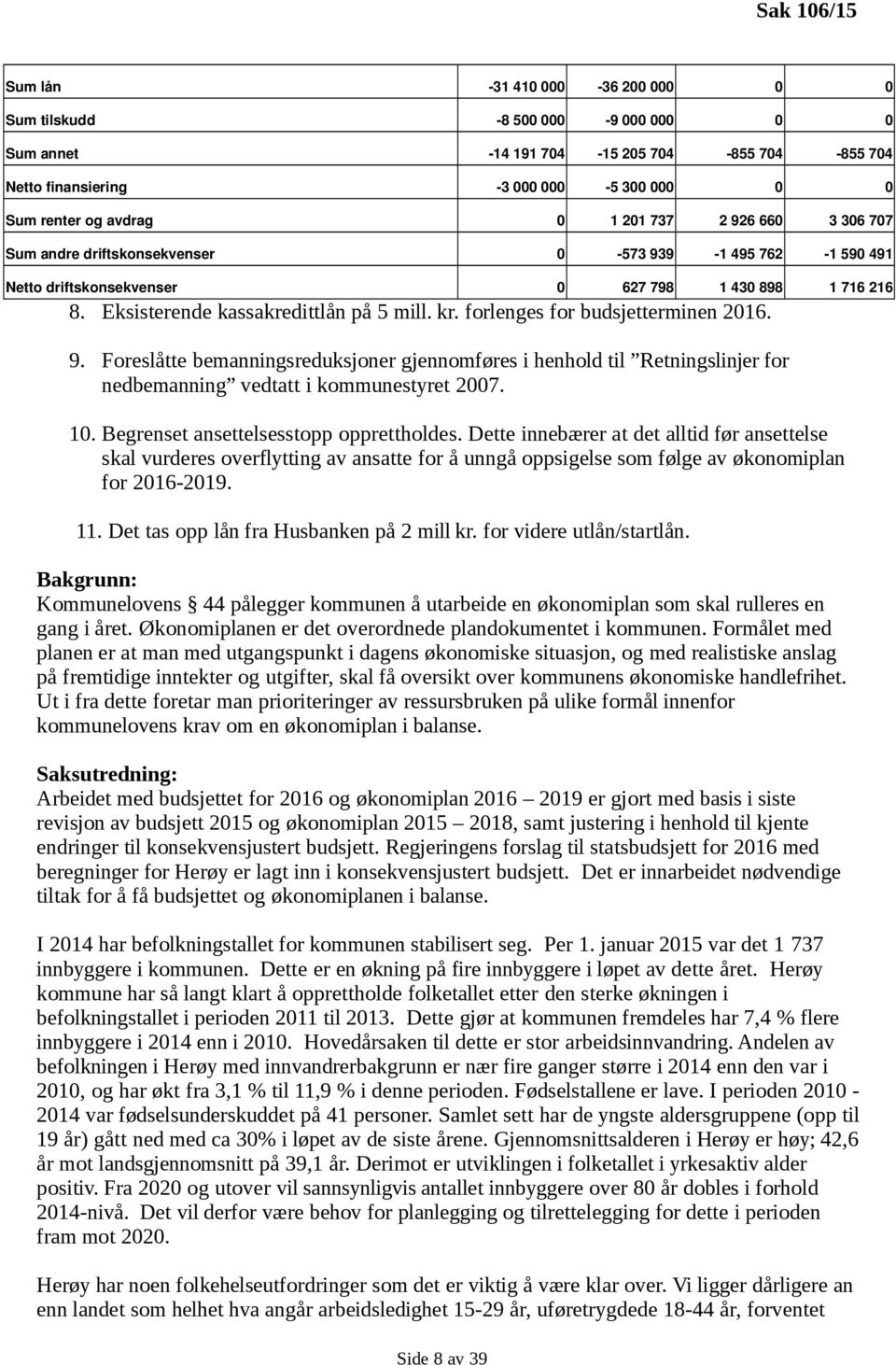 forlenges for budsjetterminen 2016. 9. Foreslåtte bemanningsreduksjoner gjennomføres i henhold til Retningslinjer for nedbemanning vedtatt i kommunestyret 2007. 10.