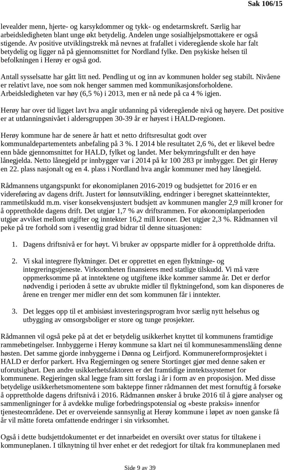 Antall sysselsatte har gått litt ned. Pendling ut og inn av kommunen holder seg stabilt. Nivåene er relativt lave, noe som nok henger sammen med kommunikasjonsforholdene.