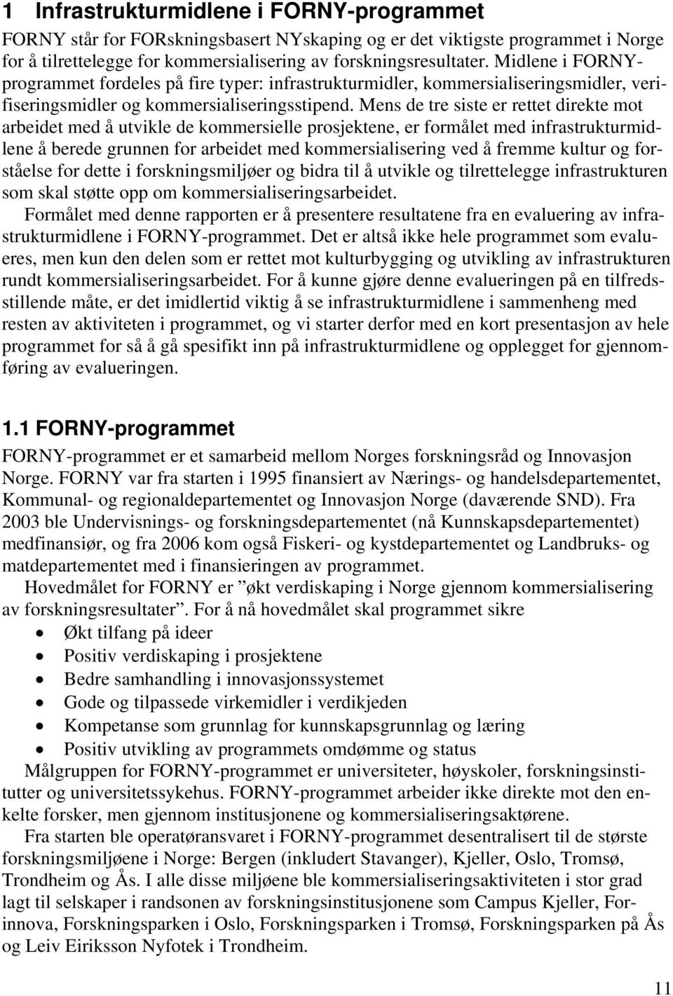 Mens de tre siste er rettet direkte mot arbeidet med å utvikle de kommersielle prosjektene, er formålet med infrastrukturmidlene å berede grunnen for arbeidet med kommersialisering ved å fremme