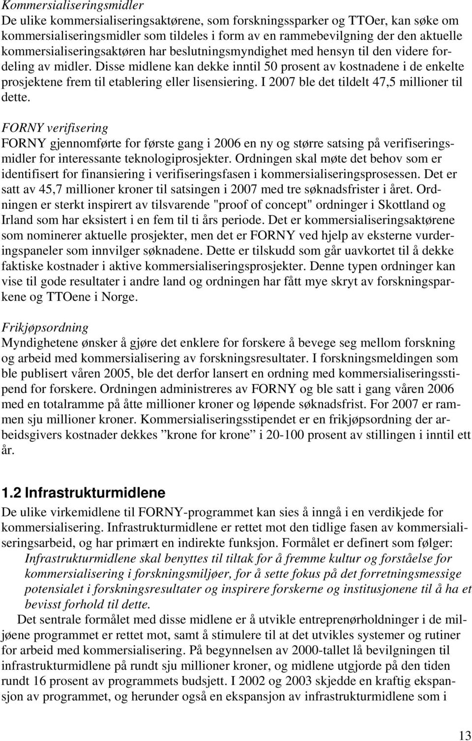 Disse midlene kan dekke inntil 50 prosent av kostnadene i de enkelte prosjektene frem til etablering eller lisensiering. I 2007 ble det tildelt 47,5 millioner til dette.