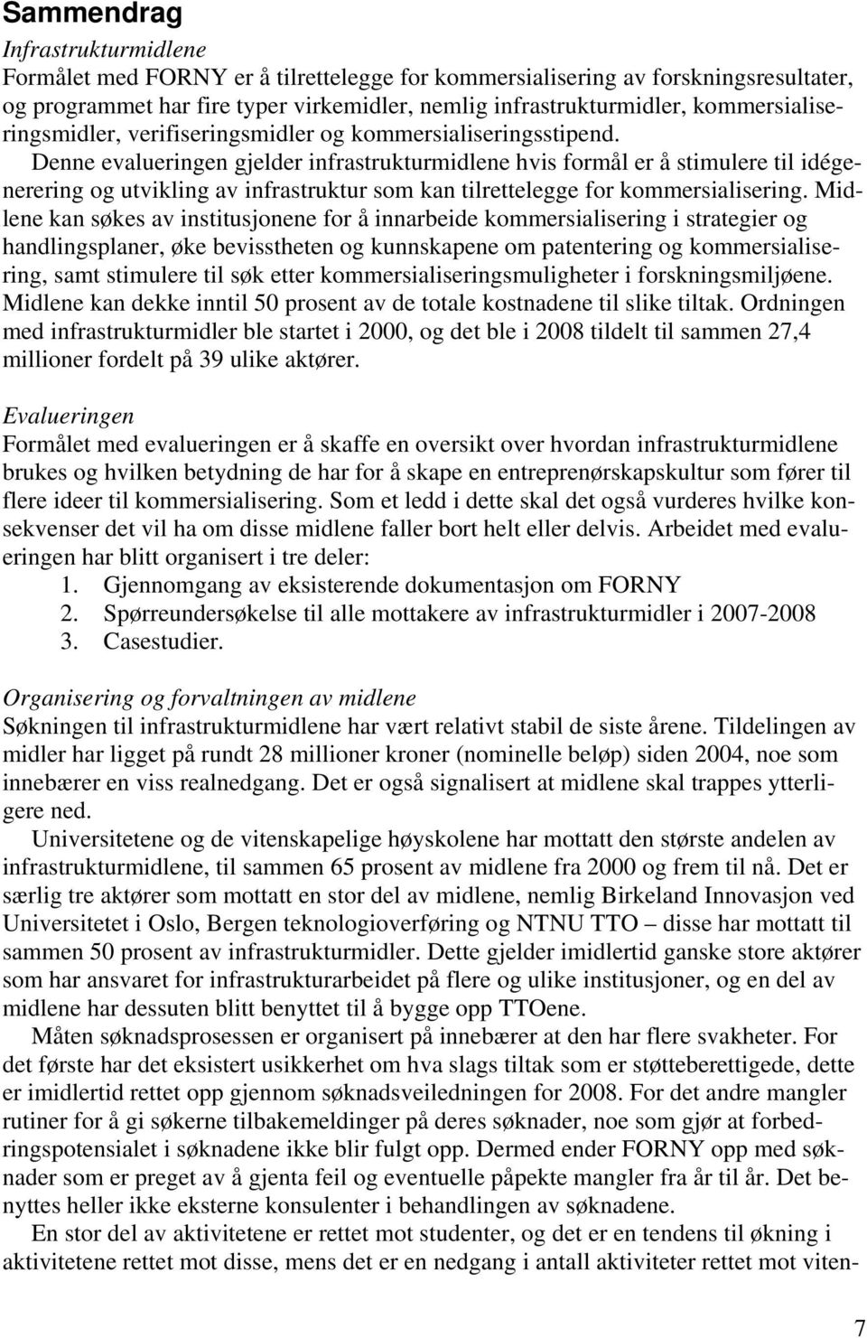 Denne evalueringen gjelder infrastrukturmidlene hvis formål er å stimulere til idégenerering og utvikling av infrastruktur som kan tilrettelegge for kommersialisering.