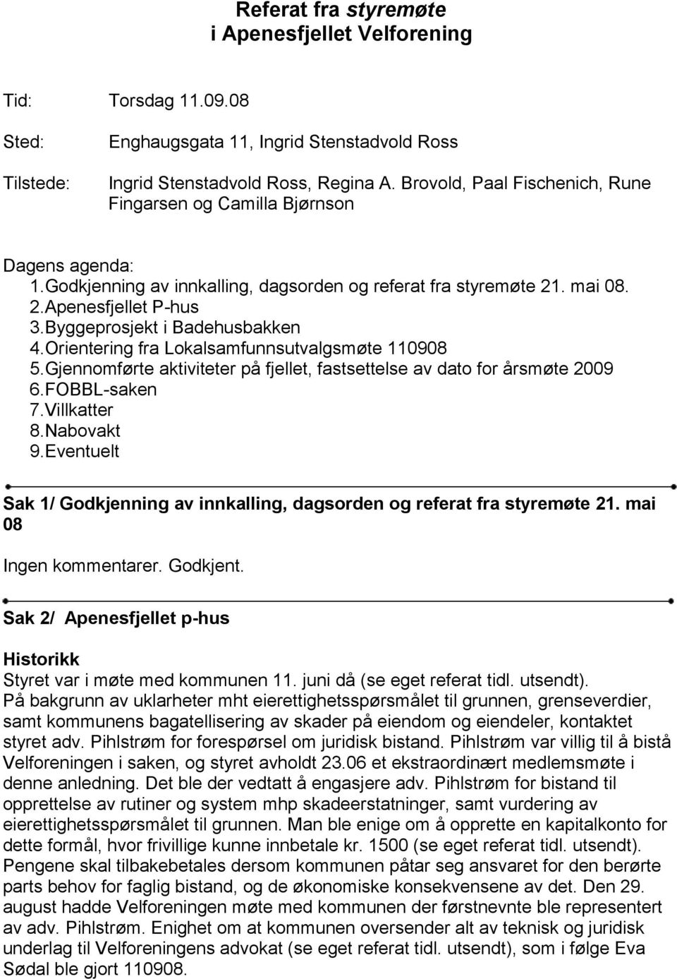 Byggeprosjekt i Badehusbakken 4.Orientering fra Lokalsamfunnsutvalgsmøte 110908 5.Gjennomførte aktiviteter på fjellet, fastsettelse av dato for årsmøte 2009 6.FOBBL-saken 7.Villkatter 8.Nabovakt 9.