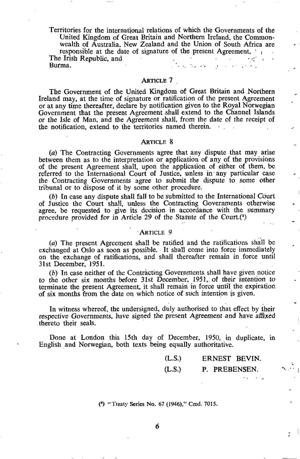 ARTICLE 7 The Government of the United Kingdom of Great Britain and Northern Ireland may, at the time of signature or ratification of the present Agreement or at any time thereafter, declare by