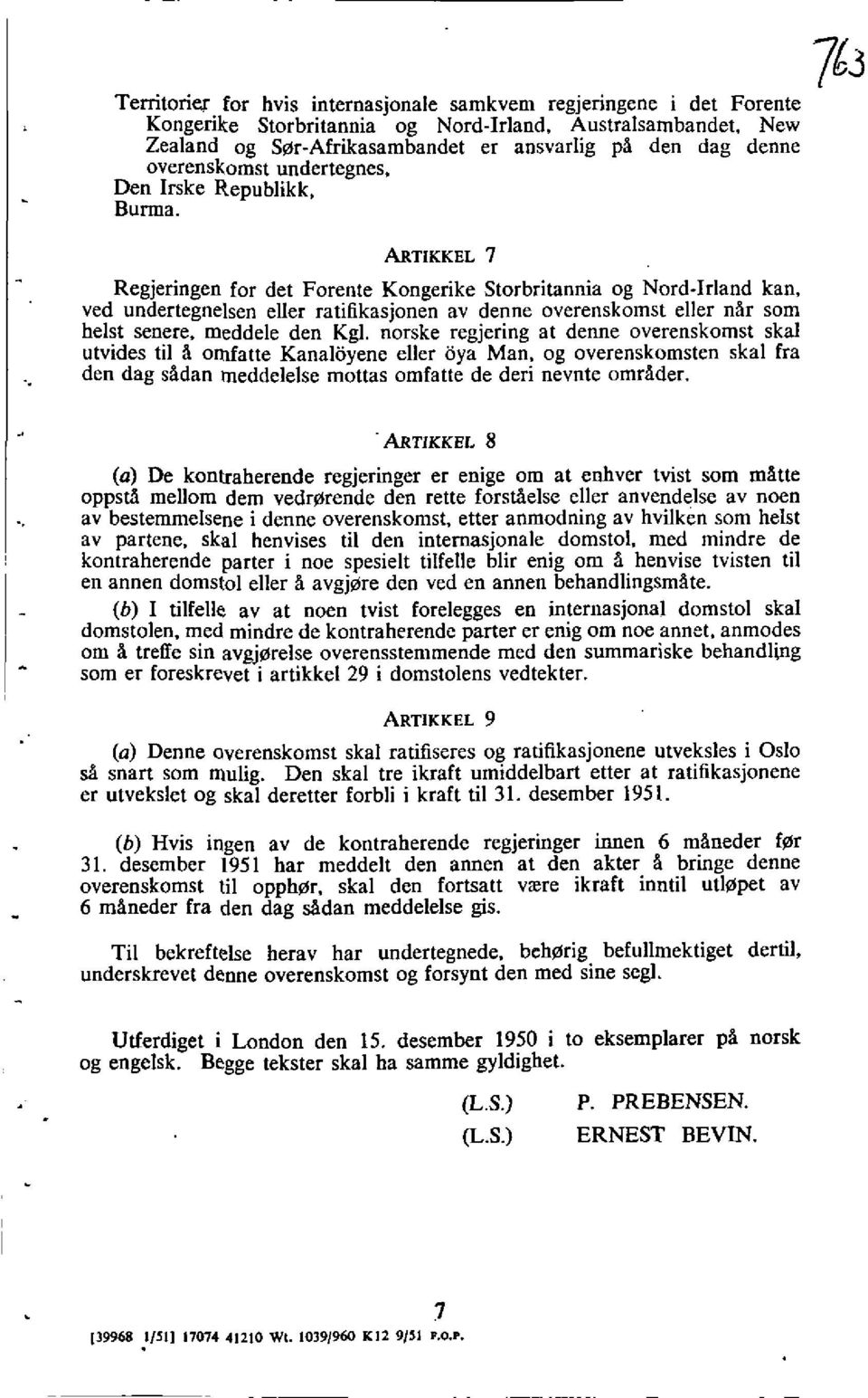 713 ARTIKKEL 7 Regjeringen for det Forente Kongerike Storbritannia og Nord-Irland kan, ved undertegnelsen eller ratifikasjonen av denne overenskomst eller nar som heist senere, meddele den Kgl.