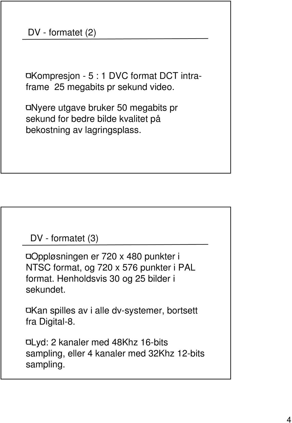 DV - formatet (3) Oppløsningen er 720 x 480 punkter i NTSC format, og 720 x 576 punkter i PAL format.